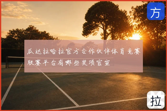 瓜达拉哈拉官方合作伙伴体育竞赛联赛平台有哪些奖项官宣